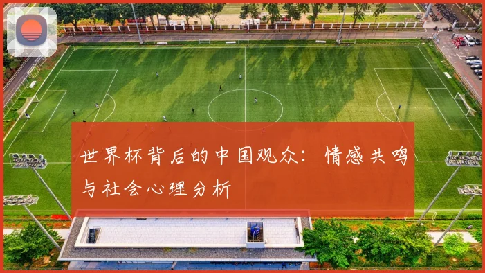 世界杯背后的中国观众:情感共鸣与社会心理分析