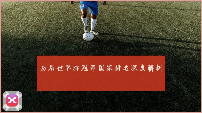 历届世界杯冠军国家排名深度解析