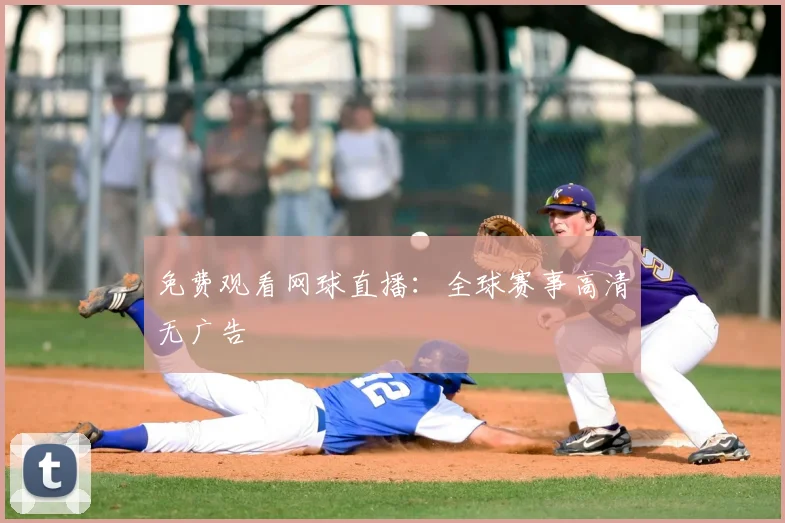 免费观看网球直播：全球赛事高清无广告