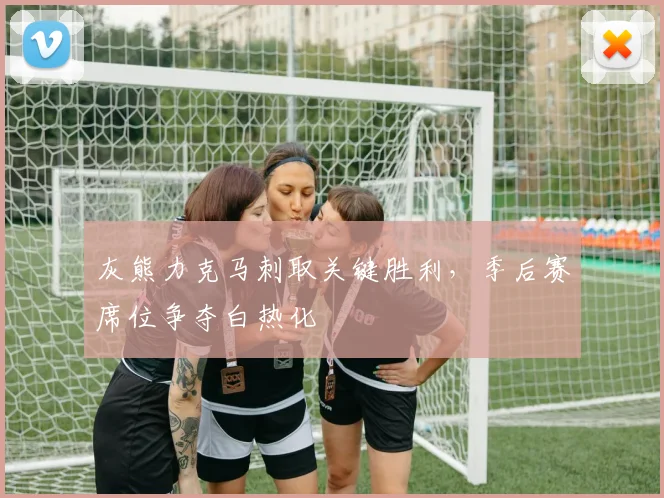 灰熊力克马刺取关键胜利,季后赛席位争夺白热化