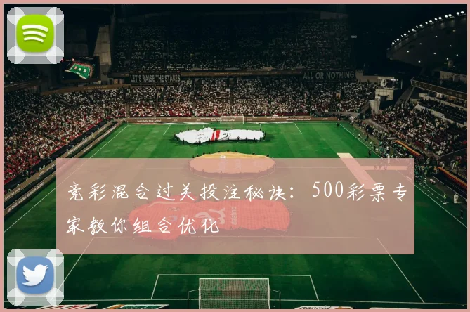 竞彩混合过关投注秘诀：500彩票专家教你组合优化