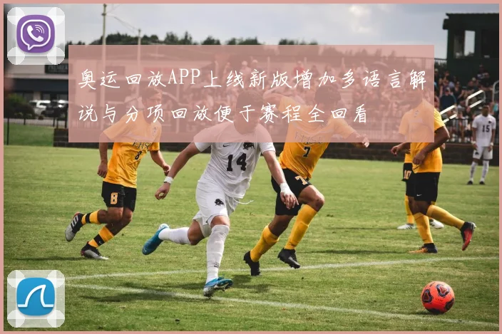 奥运回放APP上线新版增加多语言解说与分项回放便于赛程全回看